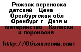 Рюкзак переноска детский › Цена ­ 500 - Оренбургская обл., Оренбург г. Дети и материнство » Коляски и переноски   